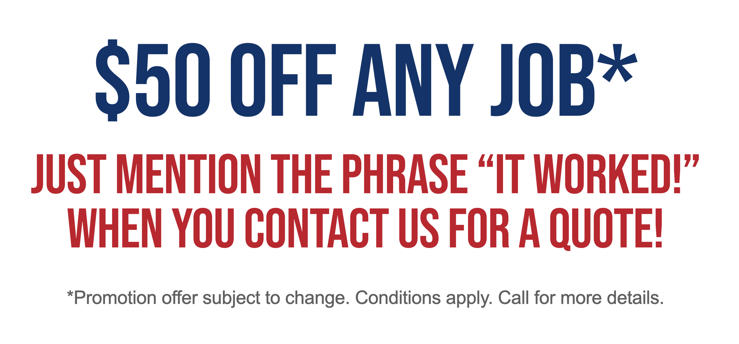$50 off any job by mentioning the phrase 'It Worked!' when contacting for a quote. Conditions apply.