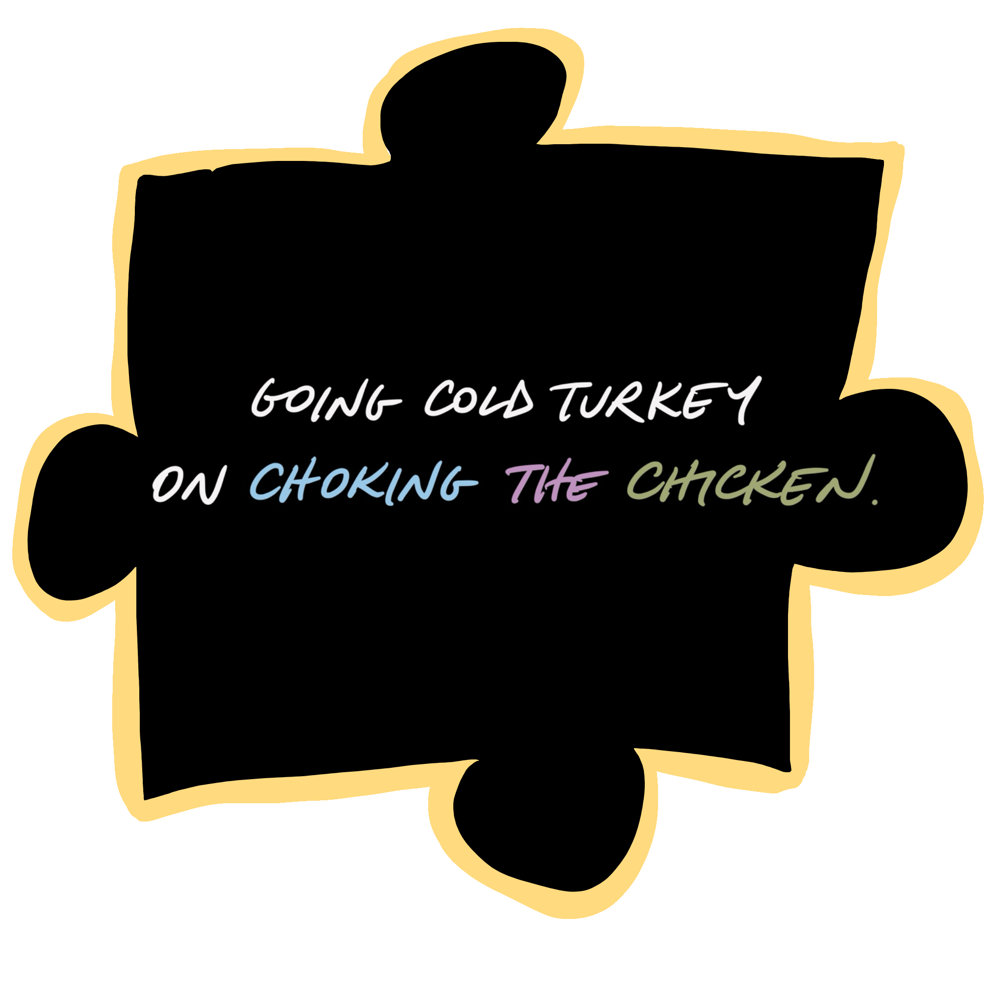 Going Cold Turkey On Choking The Chicken