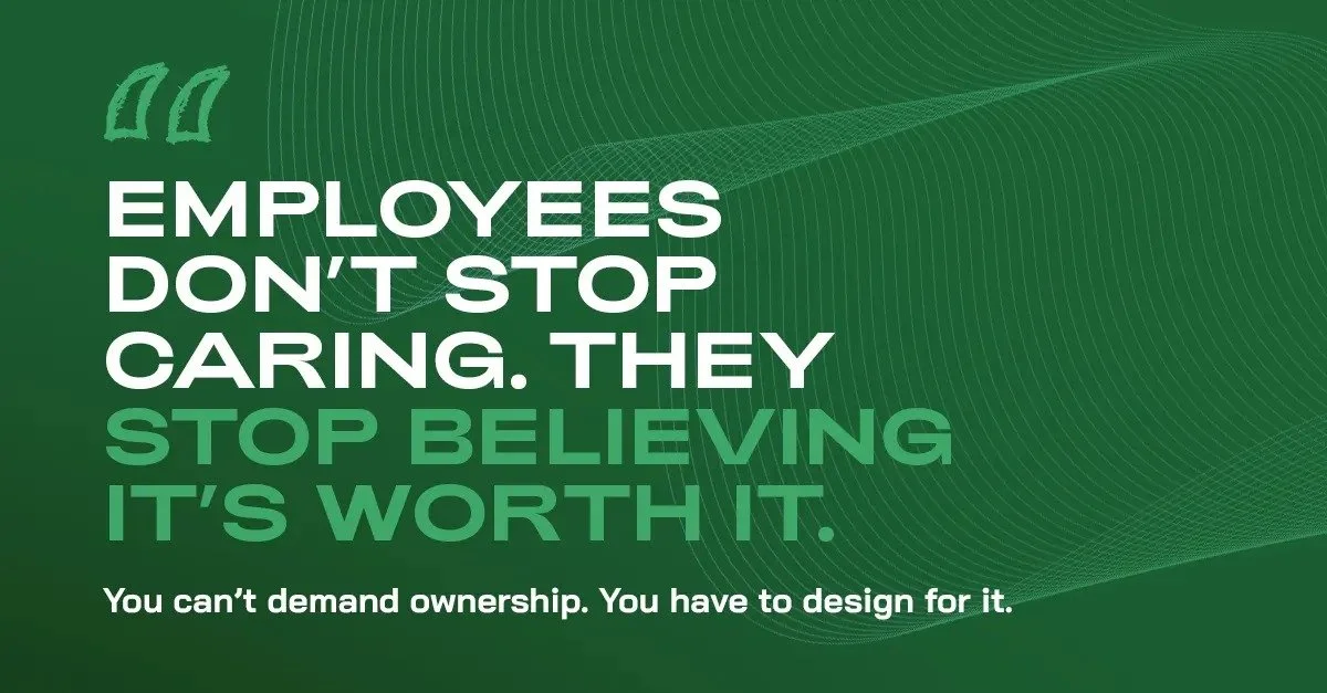 Employees don&rsquo;t stop caring.
They stop believing it&rsquo;s worth it.

That distinction matters&mdash;because it shifts the story from blame to responsibility.

Most people start with an Owner&rsquo;s mindset. They want to contribute. They want