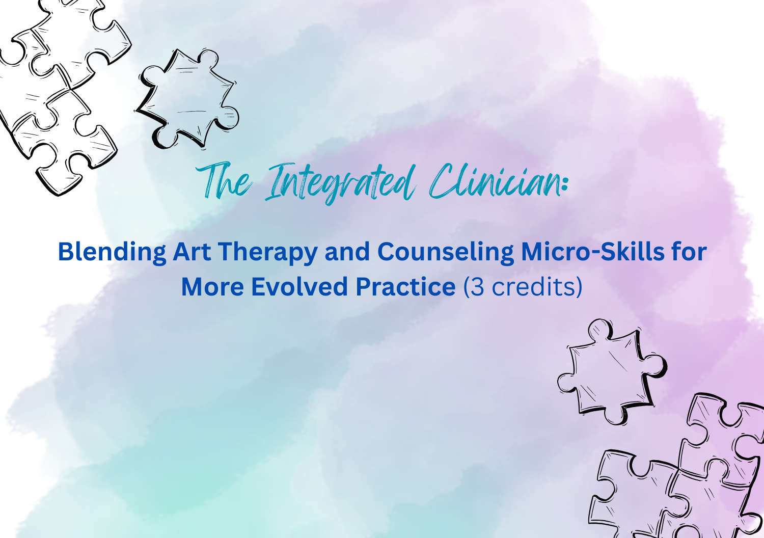 The Integrated Clinician: Blending Art Therapy and Counseling Micro-Skills for More Effective, Evolved Practice