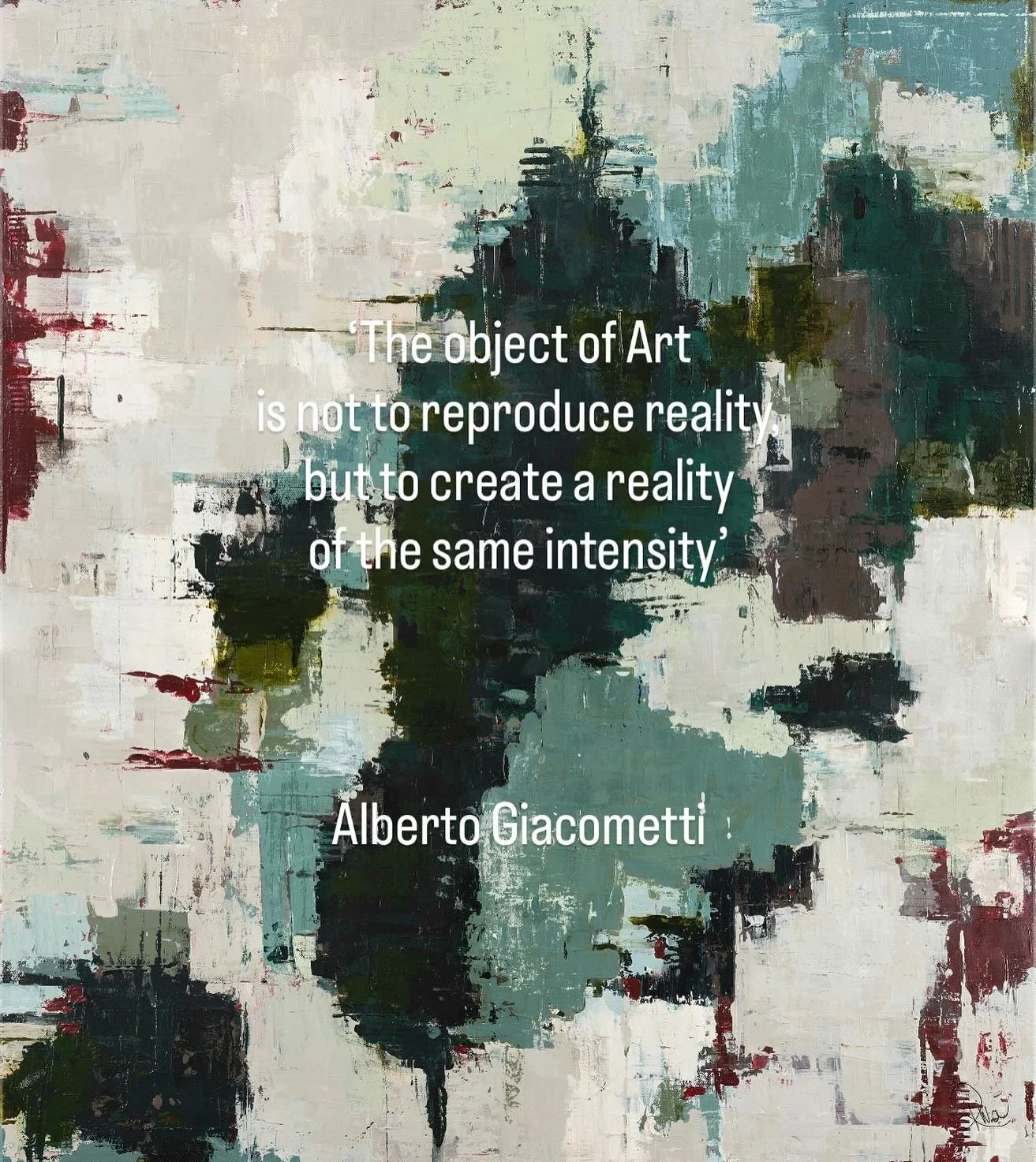 Monday Motivation 

&ldquo;The object of art is not to reproduce reality, but to create a reality of the same intensity.&rdquo; 
 
Alberto Giacometti 

Lately, I&rsquo;ve been thinking about this, I don&rsquo;t want to mirror reality, 
I want to shap