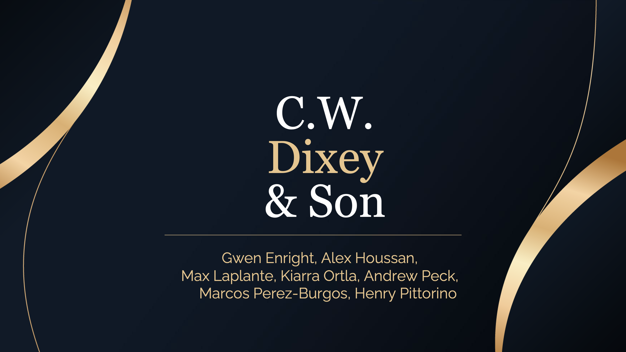 Title slide reading 'C.W. Dixey & Son' with a list of names: Gwen Enright, Alex Houssan, Max Laplante, Kiarra Ortla, Andrew Peck, Marcos Perez-Burgos, Henry Pittorino, on a dark blue background with gold decorative curves.