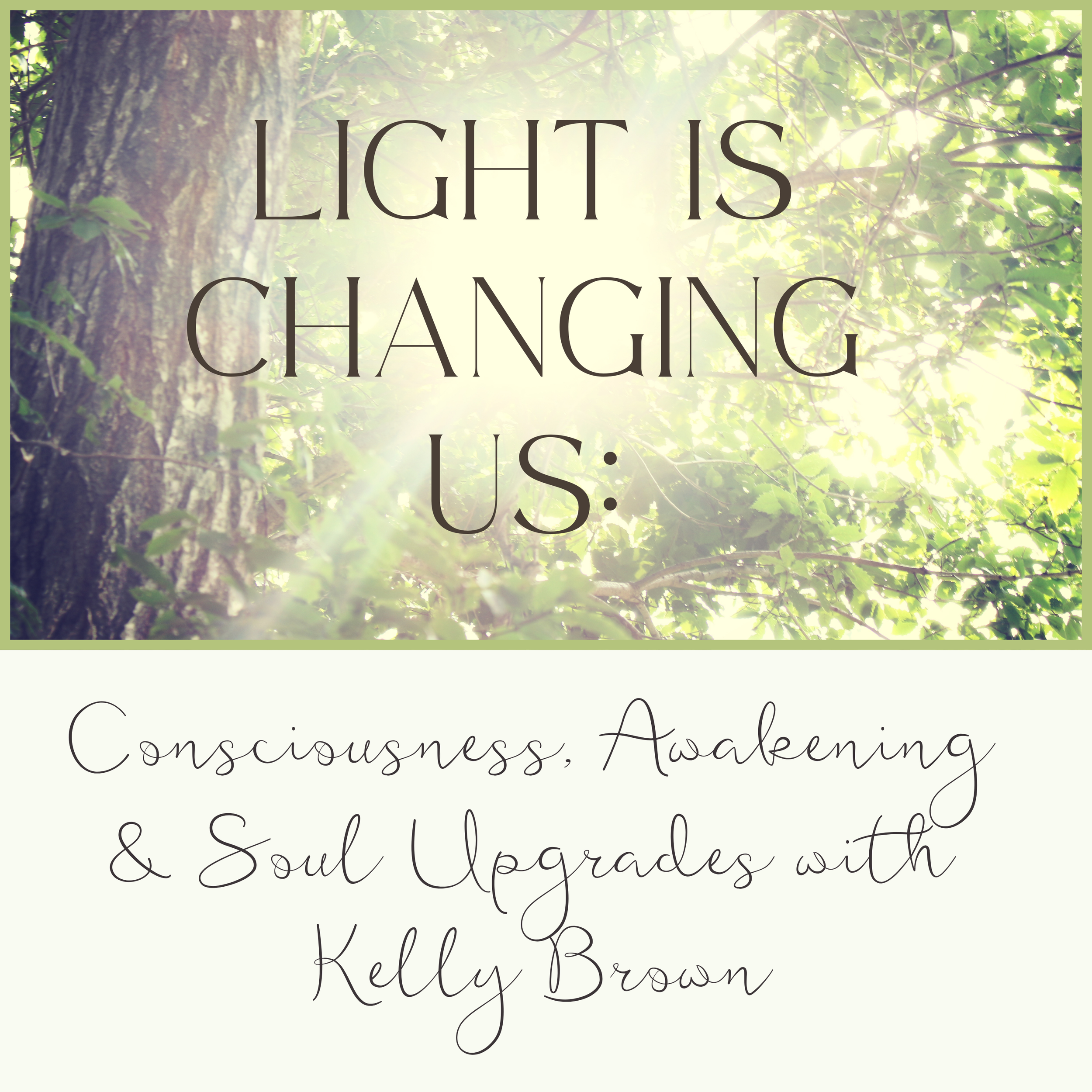 Light Is Changing Us: Consciousness, Awakening &amp; Soul Upgrades with Kelly Brown 