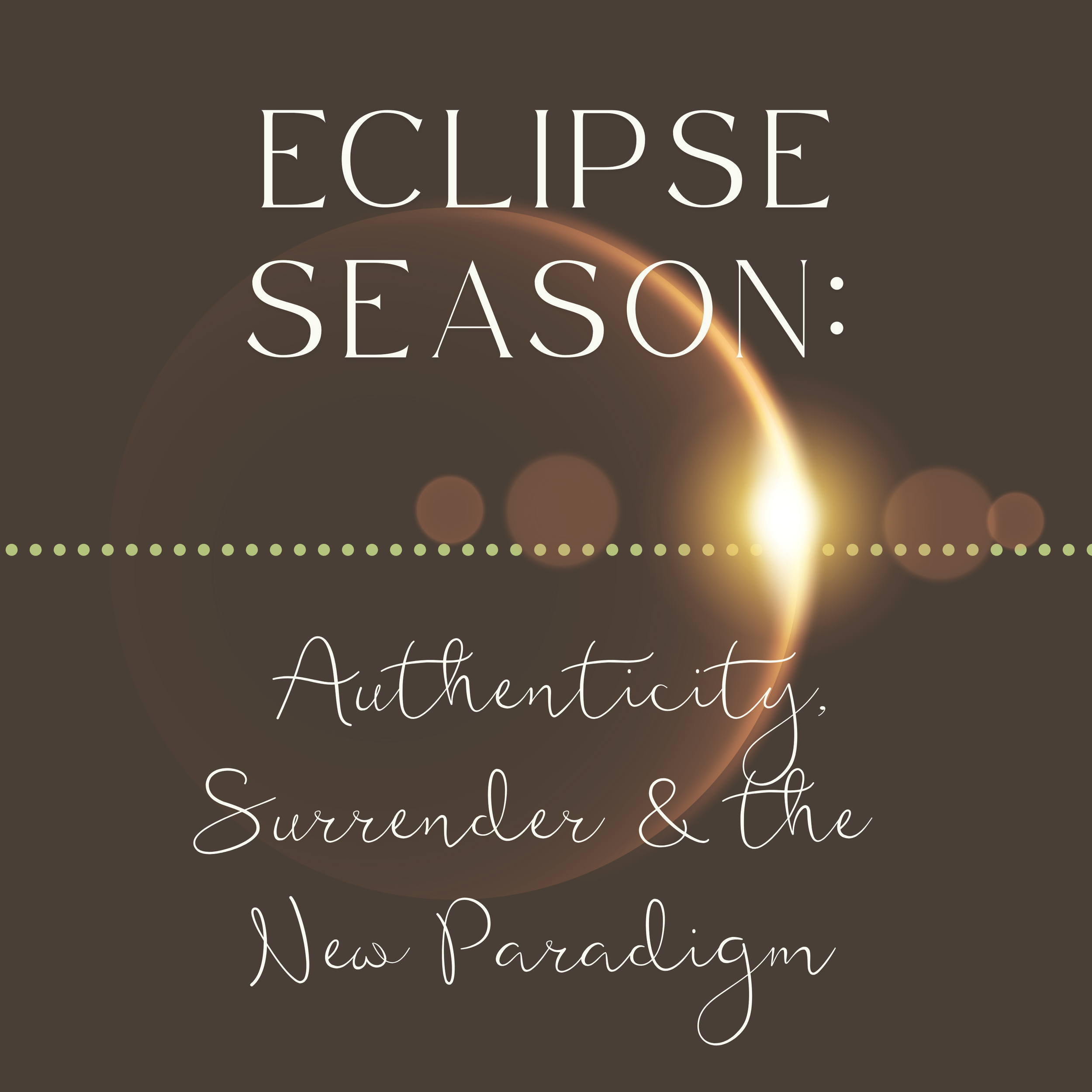 Eclipse Season: Authenticity, Surrender &amp; the New Paradigm