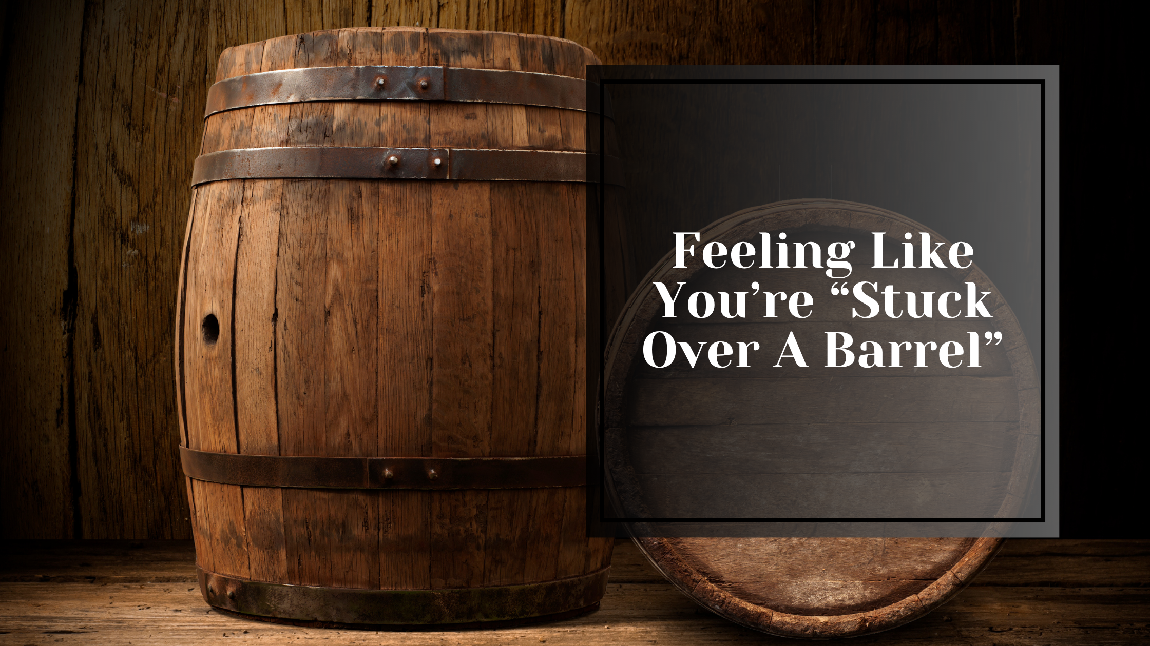 Feeling Like You Are “Stuck Over a Barrel”
