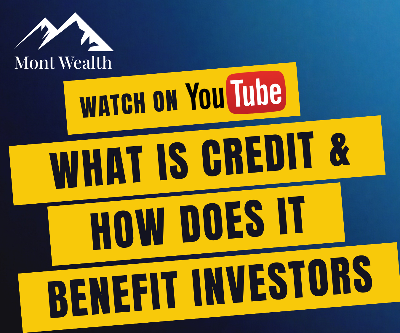 Mont Wealth YouTube video promotion featuring yellow text: "Watch on YouTube: What is credit & how does it benefit investors" with mountains logo.