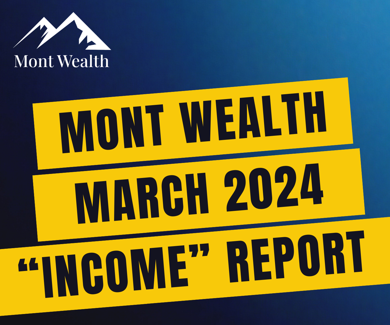 Mont Wealth March 2024 Income Report graphic with mountain logo, featuring bold yellow text on a blue background.