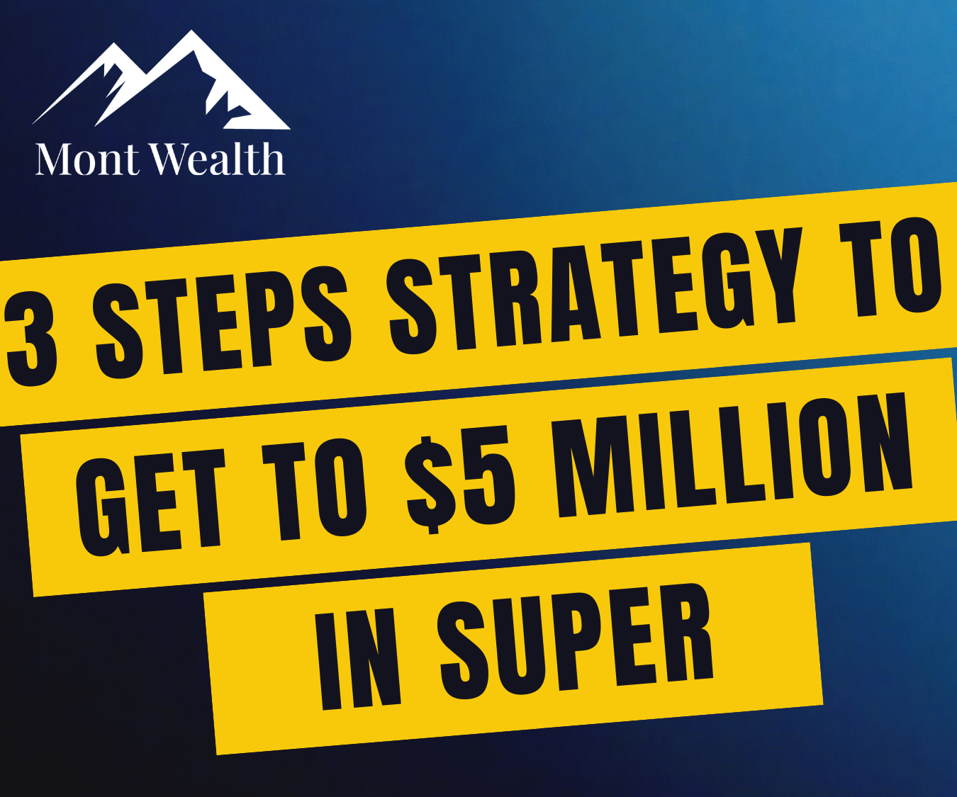 Mont Wealth logo with text "3 Steps Strategy to Get to $5 Million in Super" on a blue and yellow background.