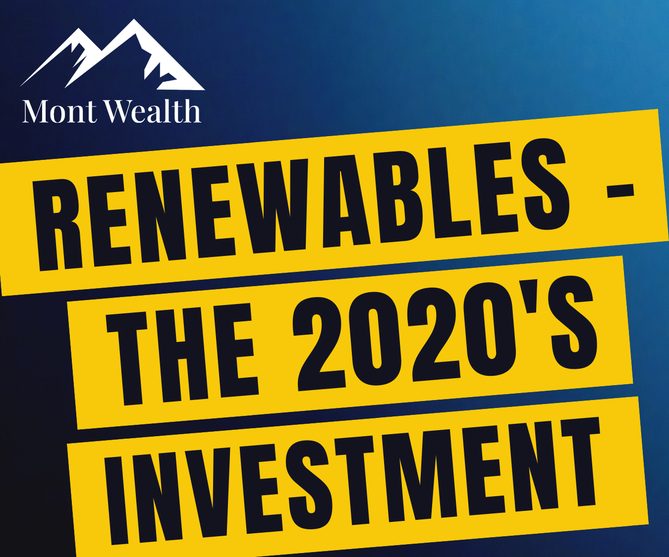 Mont Wealth logo with mountain icon and text 'Renewables - The 2020's Investment' on a blue-yellow background.