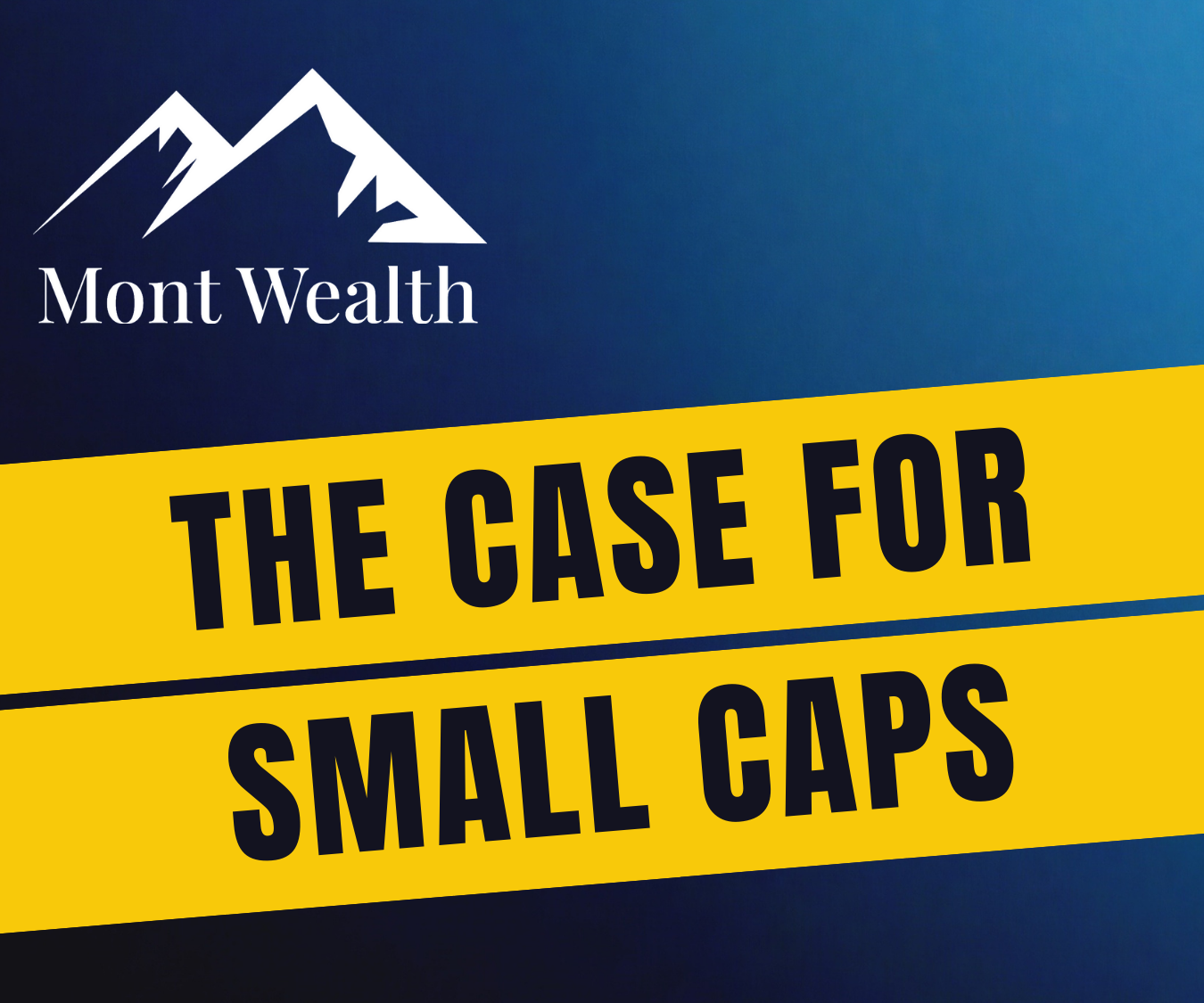 Graphic with the text 'Mont Wealth' and a mountain logo at the top left and 'The Case for Small Caps' in bold yellow and black text on the right.