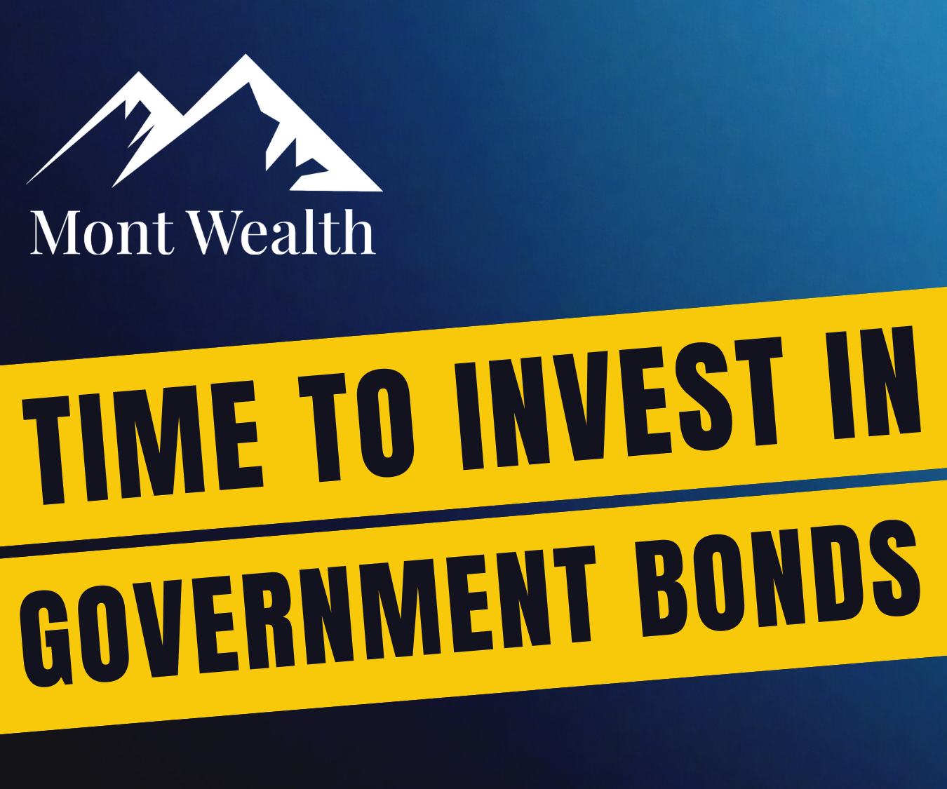 Logo of Mont Wealth with text "Time to Invest in Government Bonds" on a blue background with yellow bars.