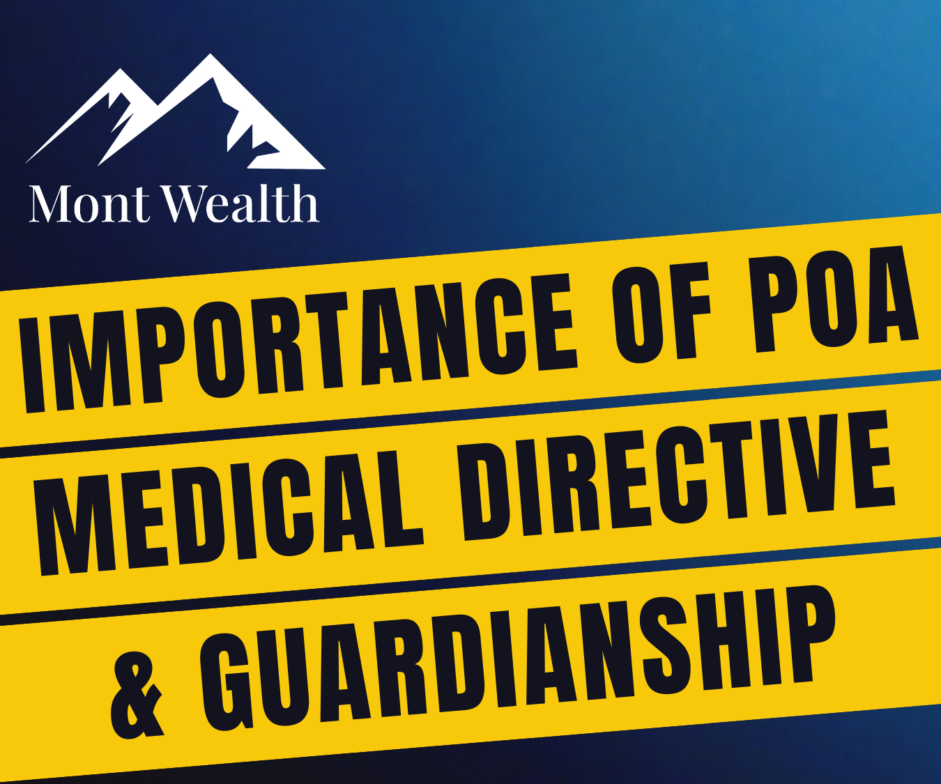 Promotional graphic for Mont Wealth highlighting the importance of Power of Attorney, Medical Directive, and Guardianship, featuring a blue background and yellow text.