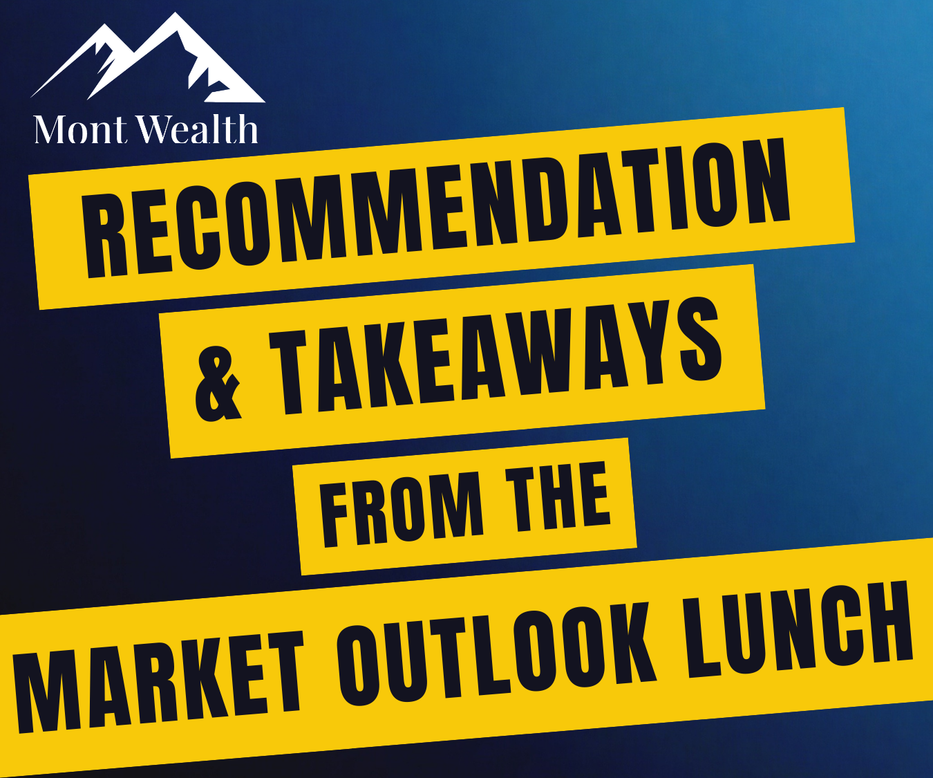 Mont Wealth logo with text 'Recommendation & Takeaways from the Market Outlook Lunch' on a blue gradient background.