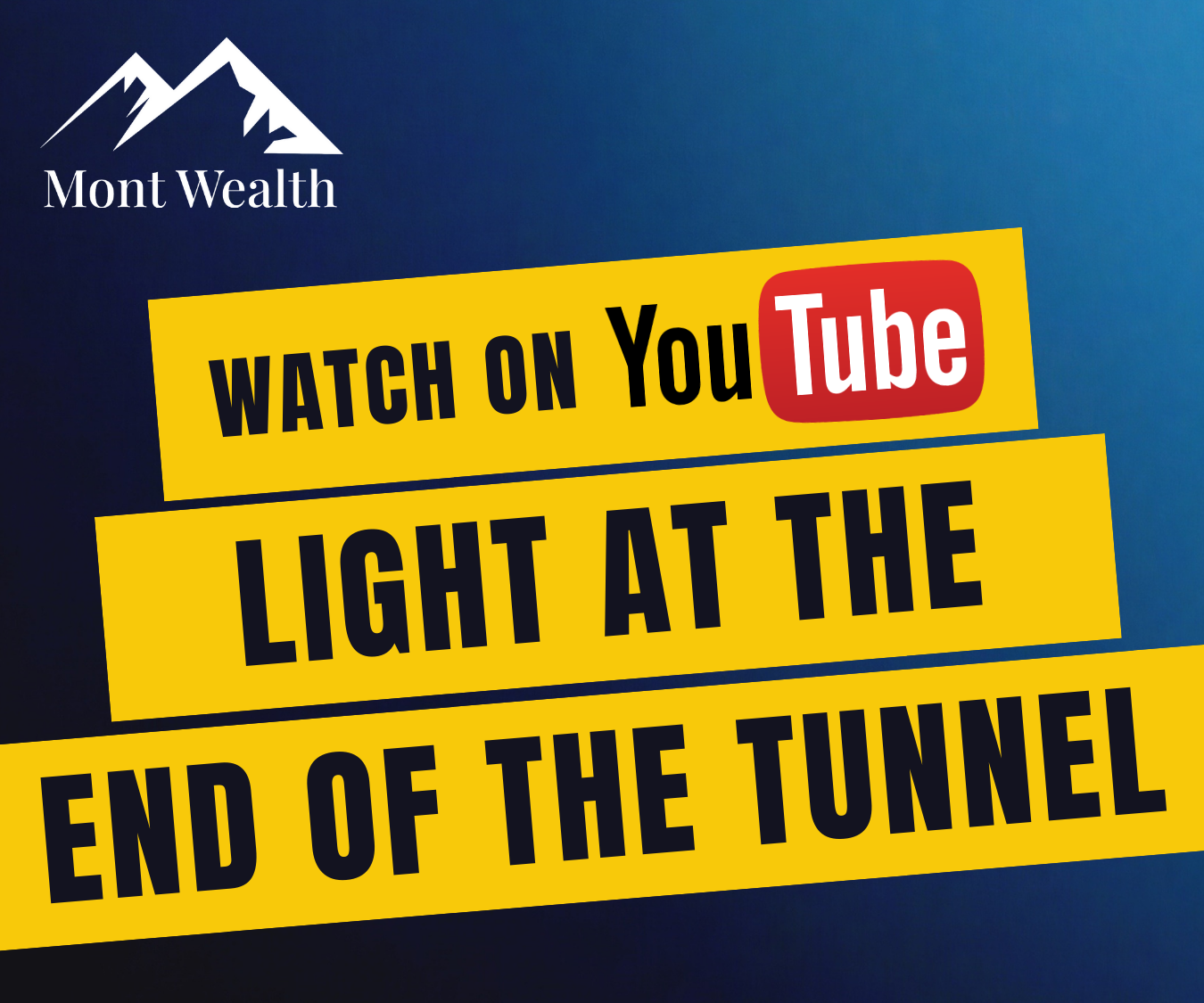 Graphic with Mont Wealth logo, text reads 'Watch on YouTube Light at the End of the Tunnel' on blue background.