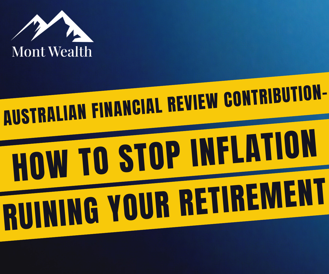 Mont Wealth logo with text: Australian Financial Review Contribution - How to Stop Inflation Ruining Your Retirement
