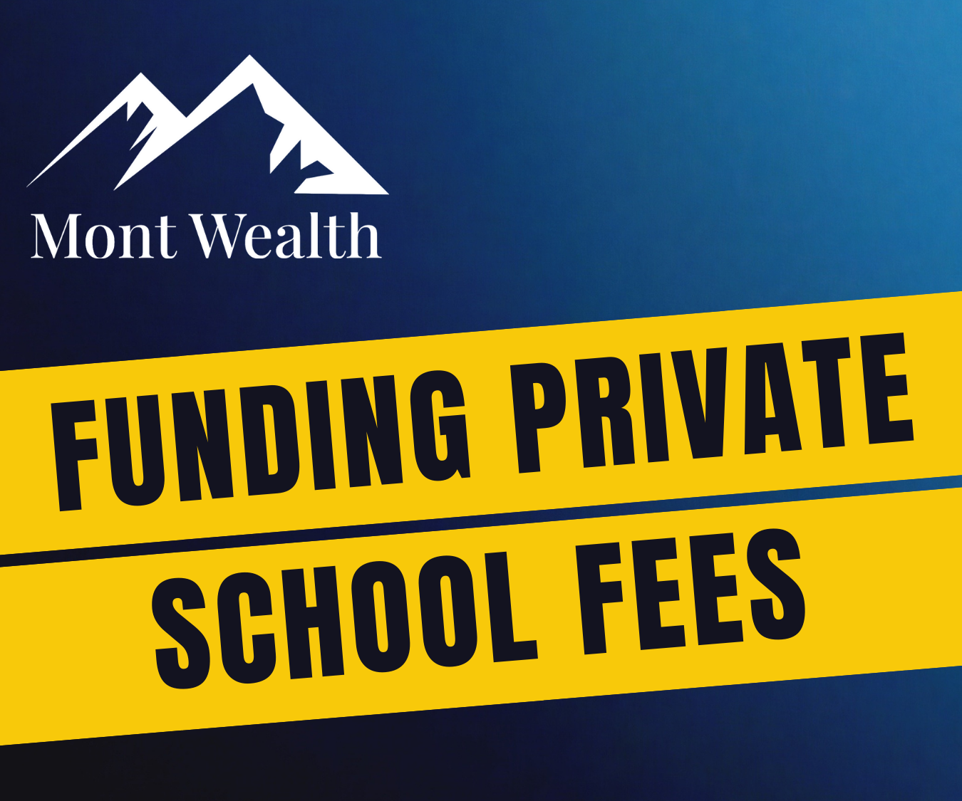 Mont Wealth logo with text "Funding Private School Fees" on a blue and yellow background.