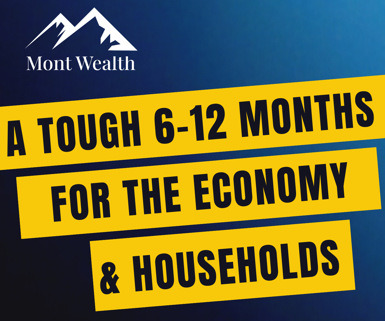 Mont Wealth logo with text: 'A tough 6-12 months for the economy & households' on a blue background.