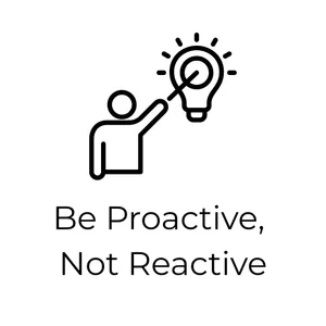 Be Proactive, Not Reactive
