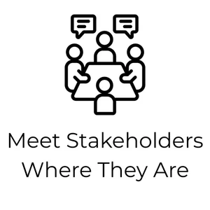 Meet Stakeholders Where They Are