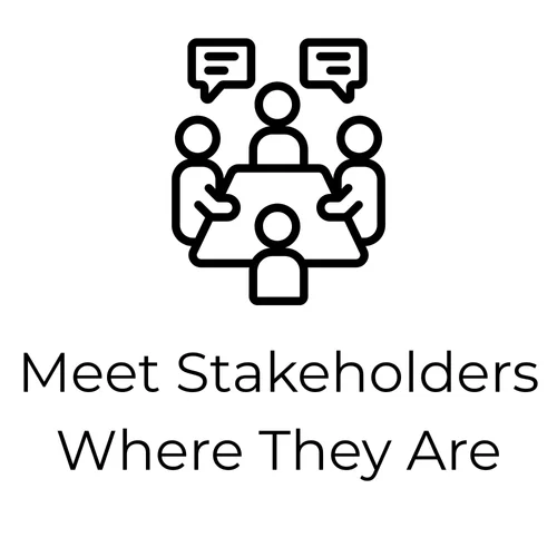 Meet stakeholders where they are