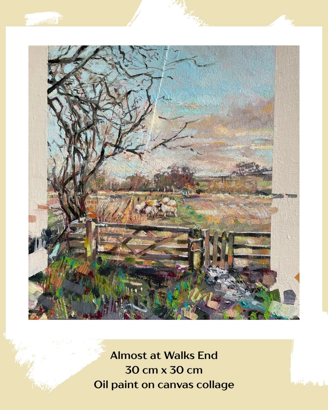 Almost at Walks End 30 cm x 30 cm Oil paint on canvas collage
There is a gentle satisfaction in approaching the end of a long walk. Your rhythm settles with the setting sun, and you know the pub is nearly in sight. It is a feeling of health and conte