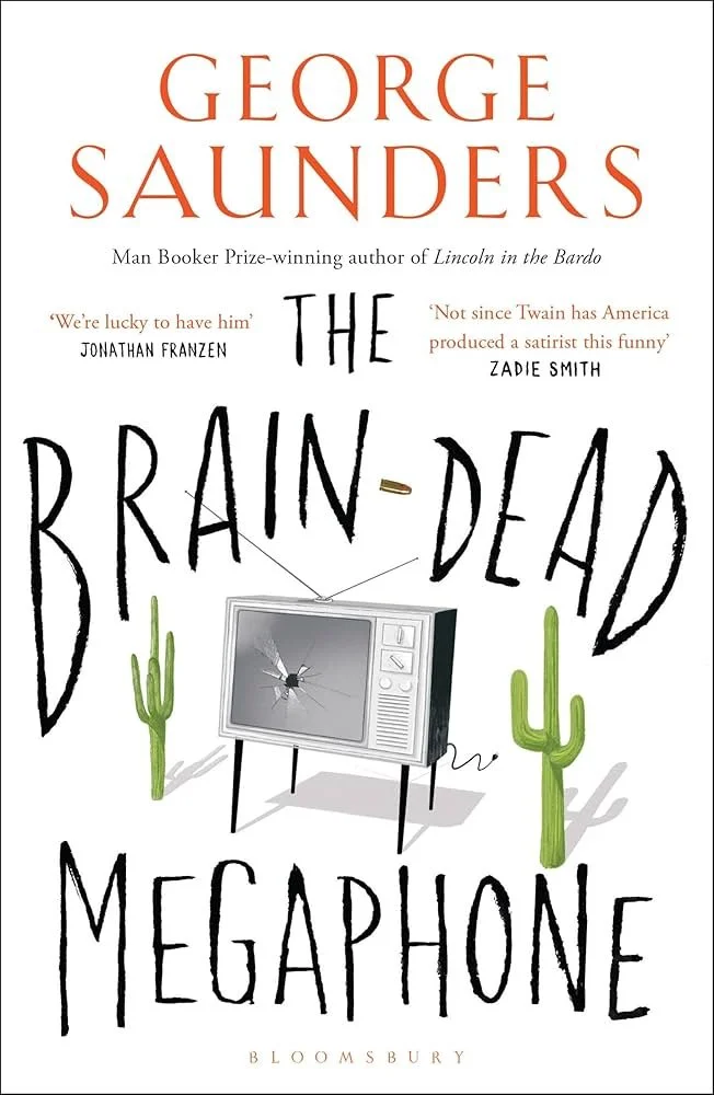 Book cover of 'The Brain-Dead Megaphone' by George Saunders, featuring illustrations of a vintage television with a cracked screen, surrounded by cacti, and quotes from Jonathan Franzen and Zadie Smith.