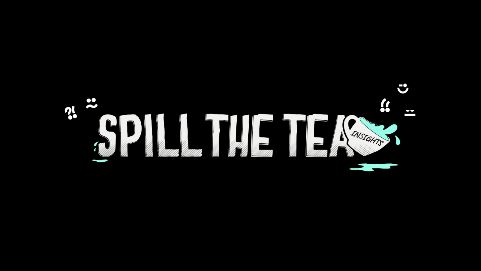 Text graphic reading 'Spill the Tea' with a teapot labeled 'Insights' pouring out teal liquid, with playful question marks and speech marks surrounding it.