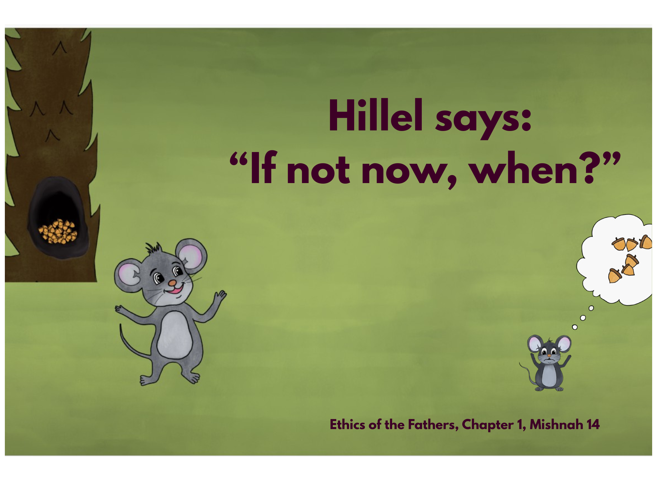 A cartoon illustration with mice, trees, and a speech bubble. The text says: "Hillel says: 'If not now, when?'
Ethics of the Fathers, Chapter 1, Mishnah 14".