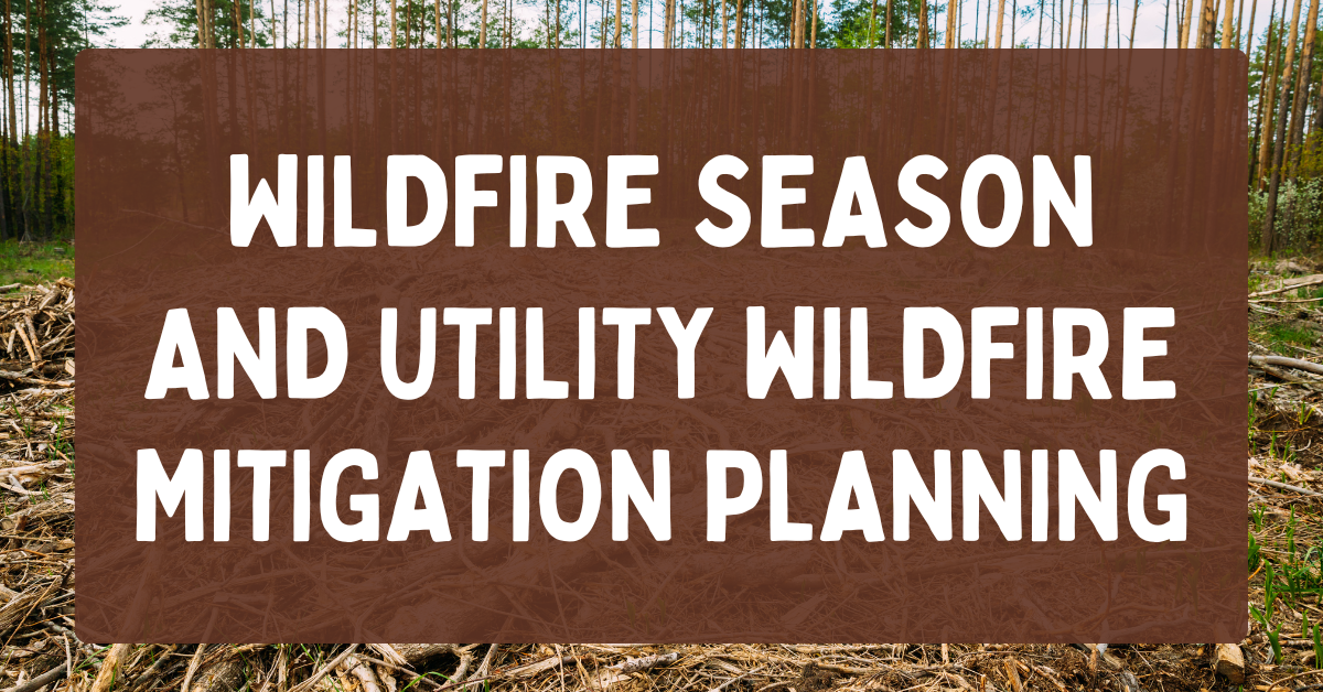 Wildfire Season and Utility Wildfire Mitigation Planning