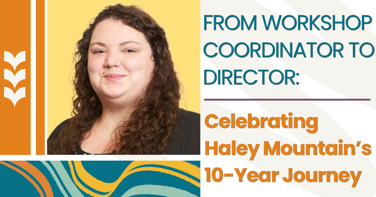 From Workshop Coordinator to Director: Celebrating Haley Mountain’s 10-Year Journey