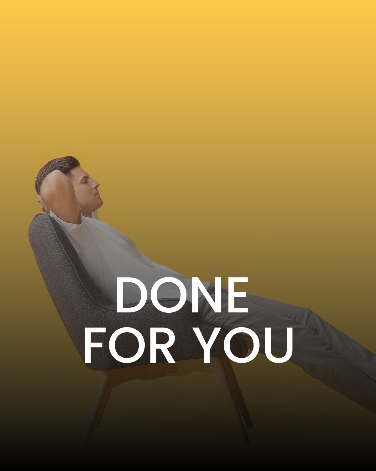 A man relaxing in a modern grey chair against a yellow background with the text "DONE FOR YOU" overlaid.
