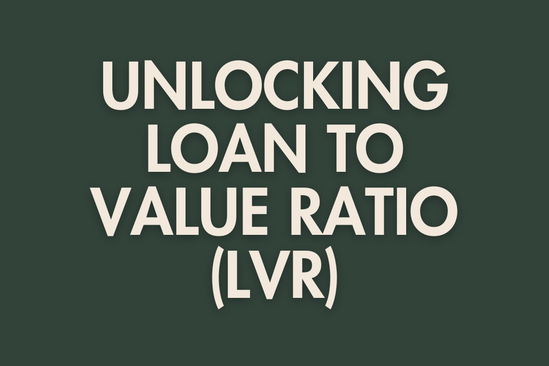 Unlocking Your Loan to Value Ratio (LVR)