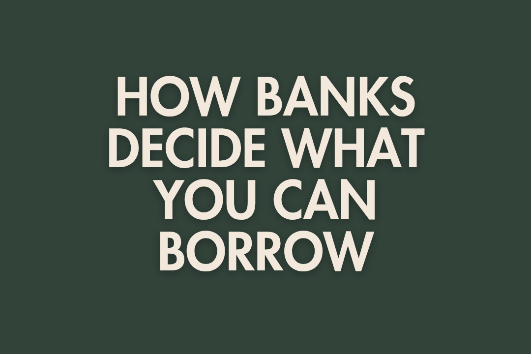 How Banks Decide What You Can Borrow As A First Home Buyer