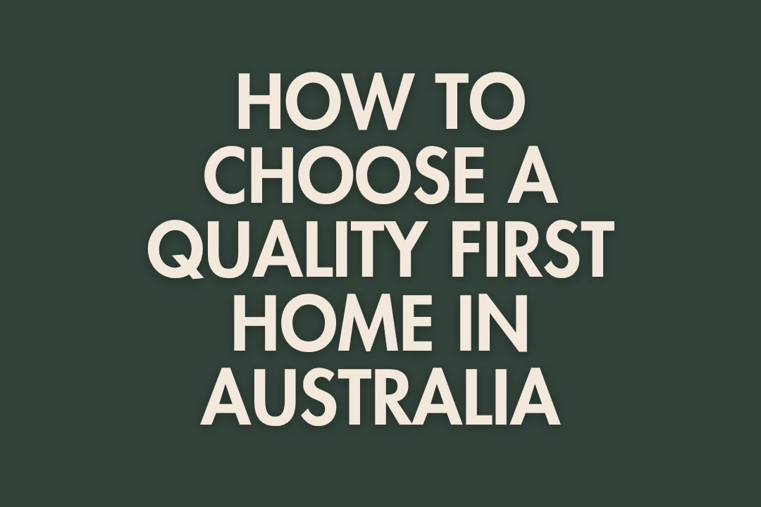 How to Choose a Quality First Home: A Buyers Agent's Checklist