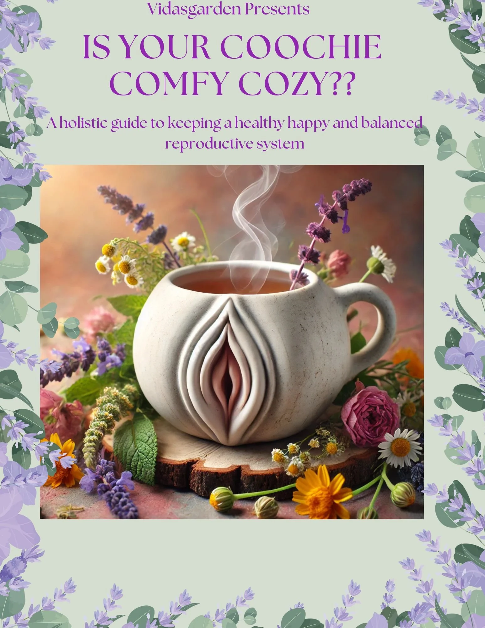 A decorative book cover featuring a steaming herbal tea mug with a floral arrangement around it. The mug has a unique, layered design resembling a vulva. The cover has a light green background with purple and lavender floral accents. The text reads, "Vidasgarden Presents Is Your Coochie Comfy Cozy? A holistic guide to keeping a healthy happy and balanced reproductive system."