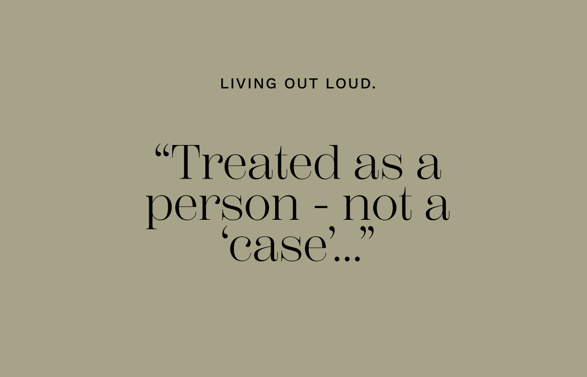 “Treated as a person - not a ‘case’...”