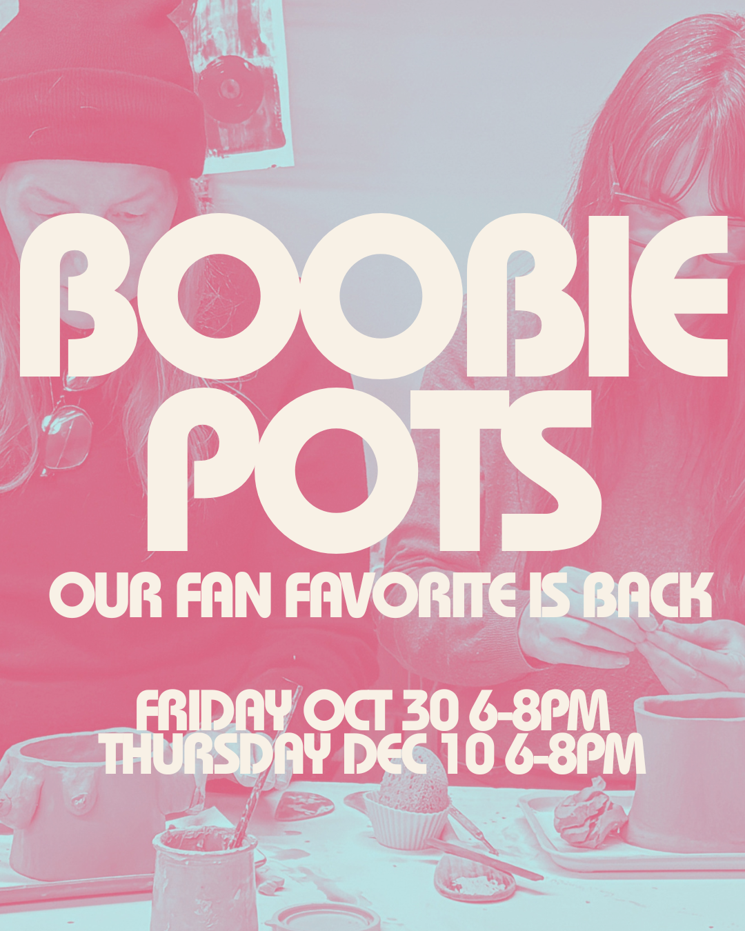Boobie Pots | Fri OCT 30 OR Thurs DEC 10 | 6-8PM