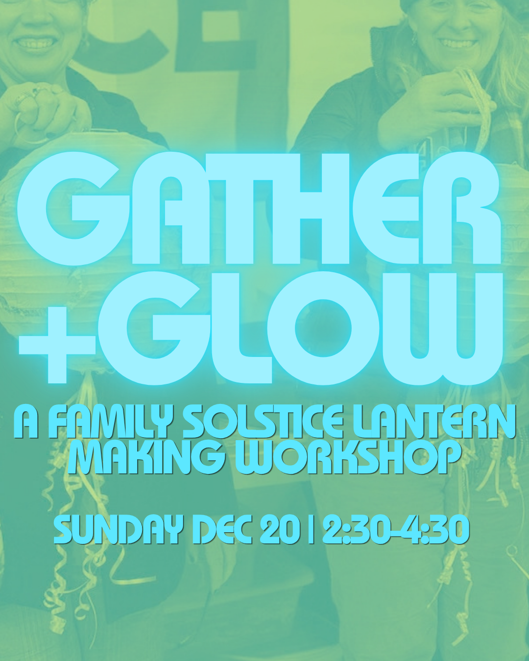 Gather + Glow : Solstice Celebration +Lanterns | Sunday DEC 20 | 2:30-4:30PM