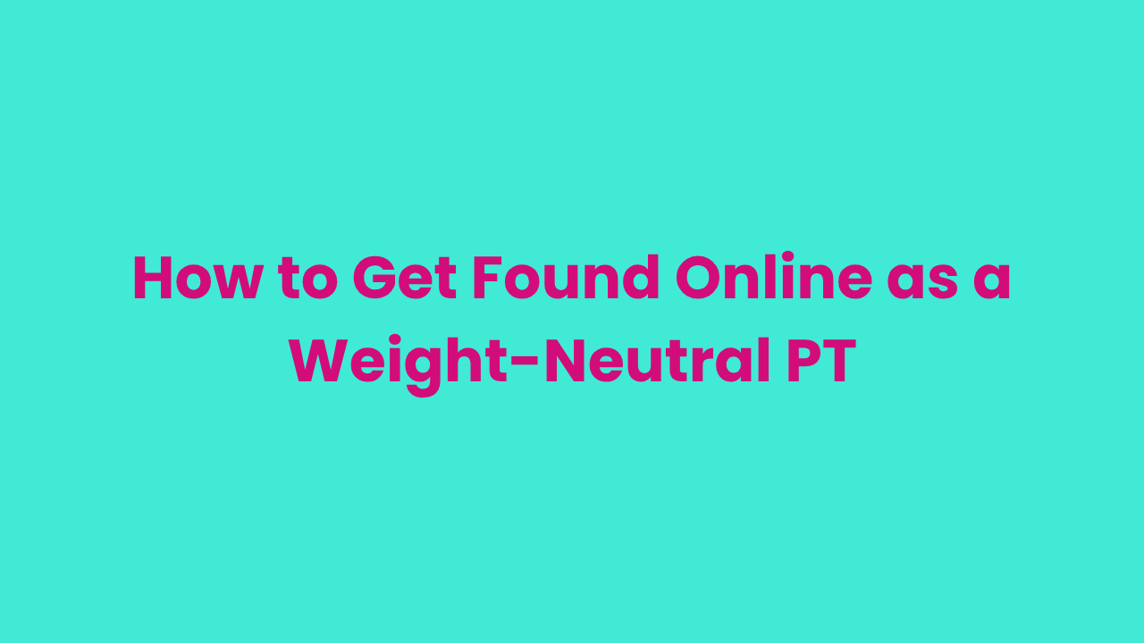How to Get Found Online as a Weight-Neutral PT