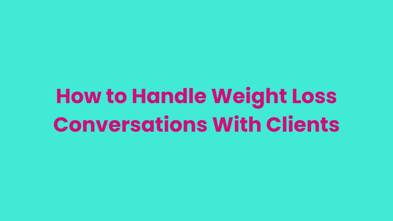 How to Handle Weight Loss Conversations With Clients