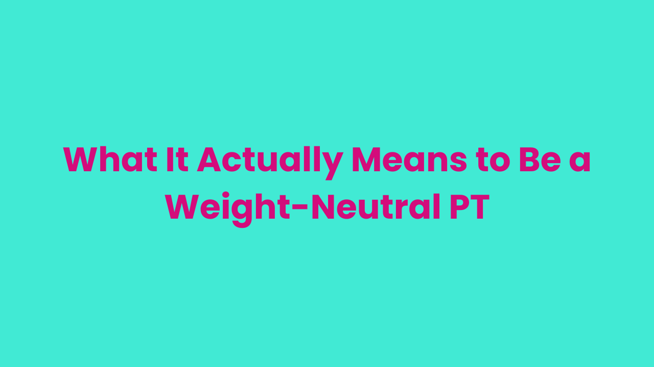 What It Actually Means to Be a Weight-Neutral PT