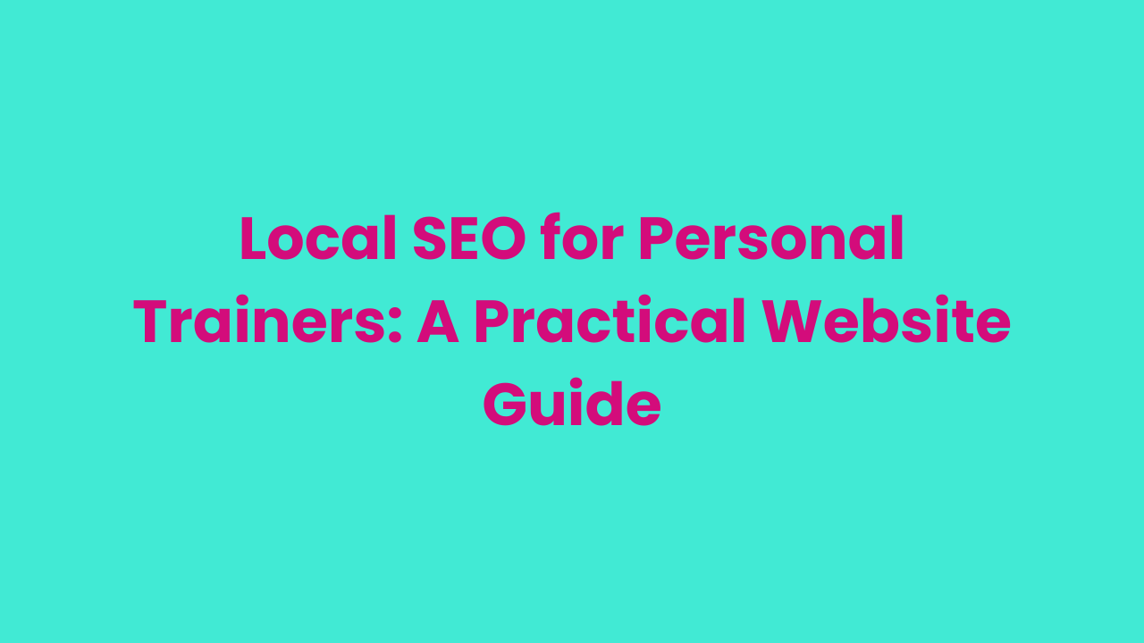 Local SEO for Personal Trainers: How to Show Up in Searches That Matter
