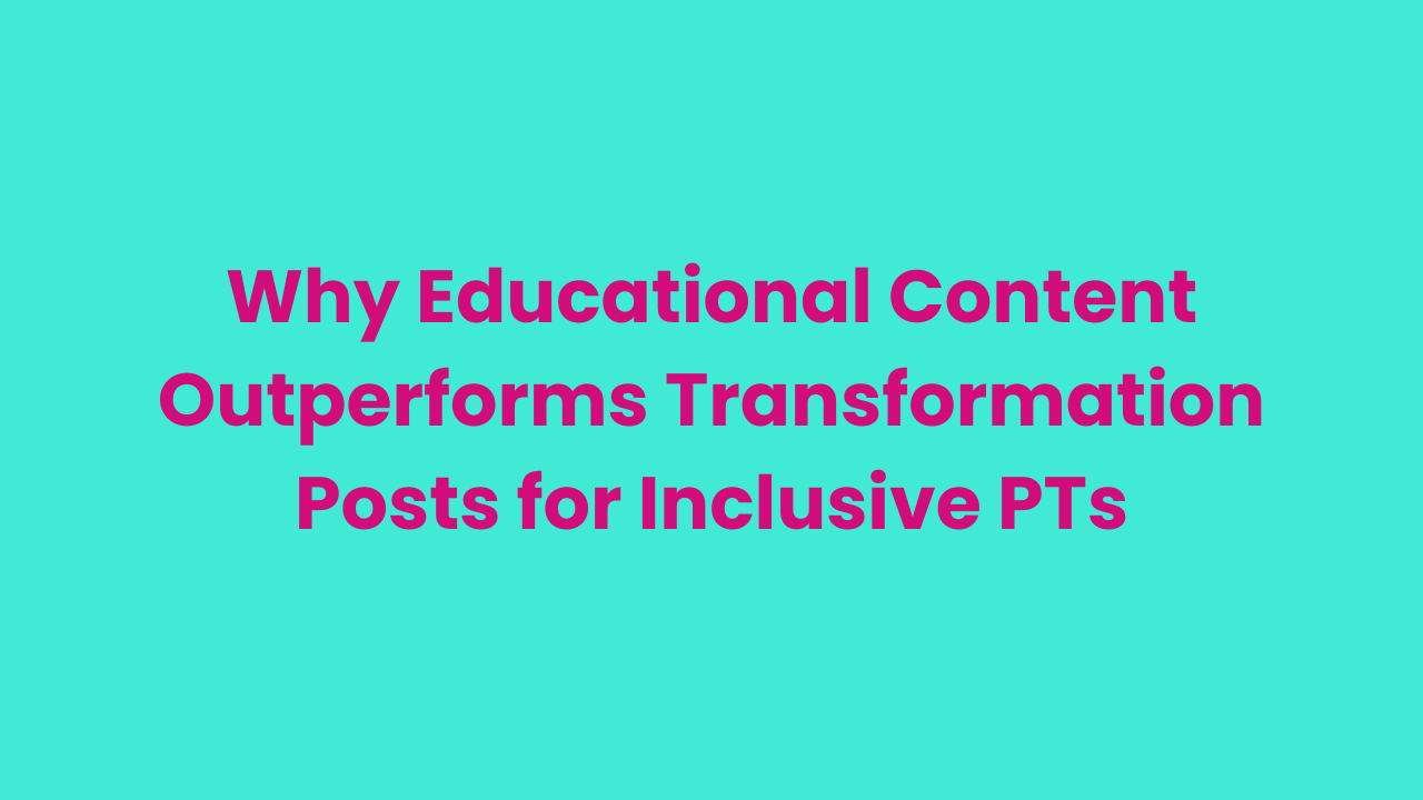 Why Educational Content Outperforms Transformation Posts for Inclusive PTs