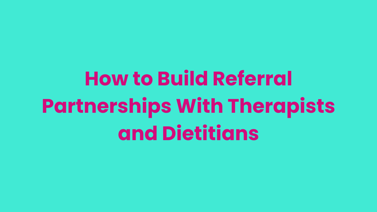 How to Build Referral Partnerships With Therapists and Dietitians