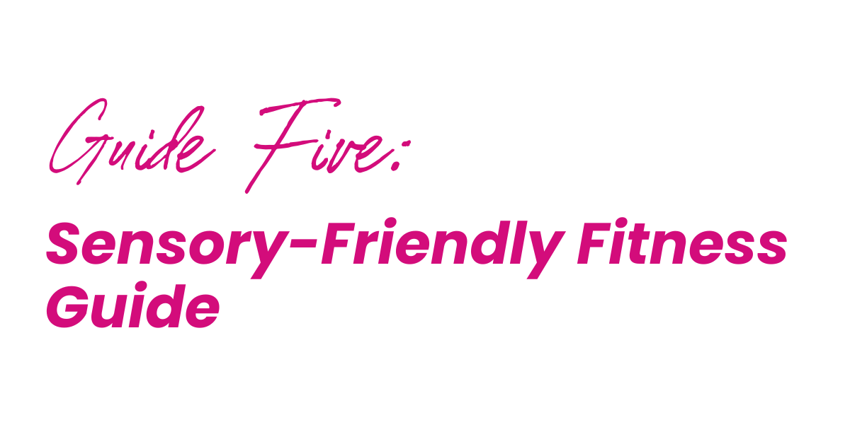 Guide 5: Sensory-Friendly Fitness Guide