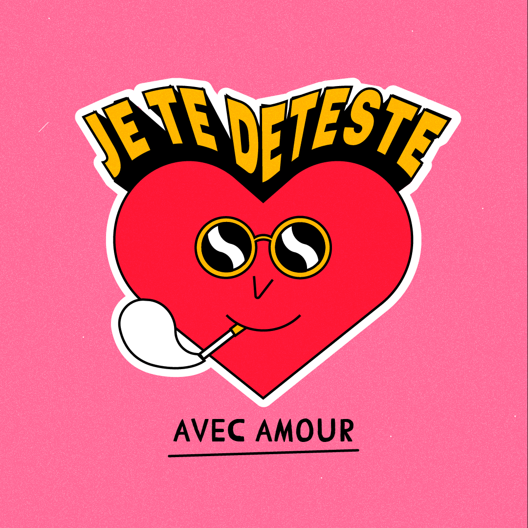 A cartoon heart wearing sunglasses and smoking a cigarette on a pink background. Text above reads 'JE TE DÉTESTE' in bold yellow and black letters. Below the heart, it says 'AVEC AMOUR' in black letters.