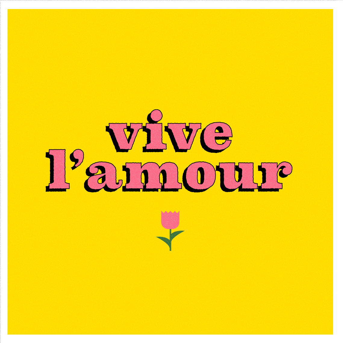 Bright yellow background with pink text that says "vive l'amour" and a pink tulip below the text.