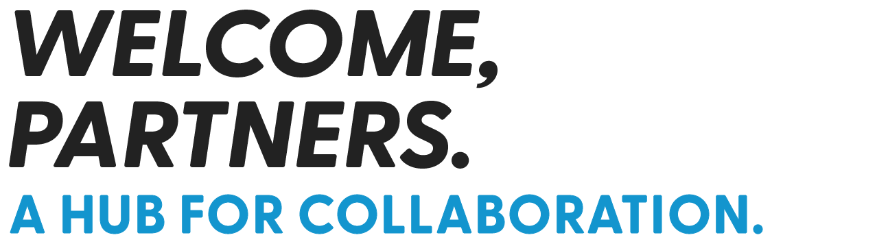 Text-based graphic that reads 'WELCOME, PARTNERS. A HUB FOR COLLABORATION.' in bold fonts with 'WELCOME, PARTNERS.' in black and 'A HUB FOR COLLABORATION.' in blue.