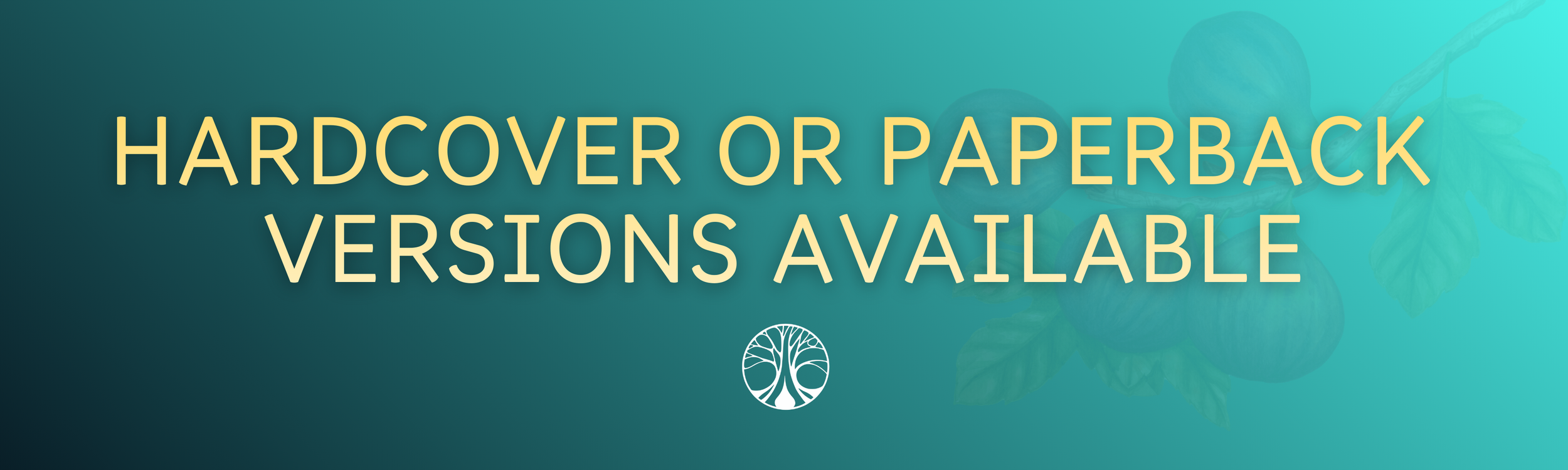 A digital graphic with a teal background featuring large yellow text that reads 'HARD COVER OR PAPERBACK VERSIONS AVAILABLE,' and a small white icon of a tree or leaf design below the text.