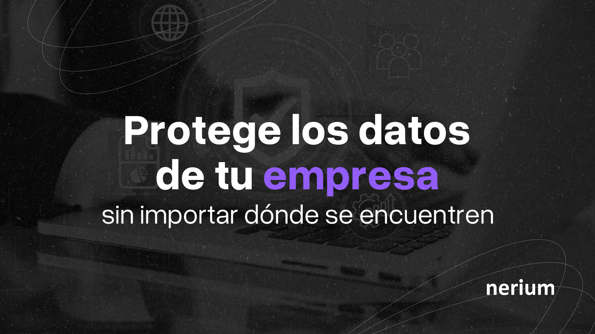 Protege los datos de tu empresa sin importar dónde estén